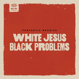 Fantastic Negrito – White Jesus Black Problems