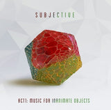 Subjective – Act 1:Music for Inanimate Objects